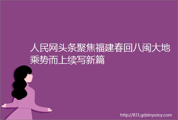 人民网头条聚焦福建春回八闽大地乘势而上续写新篇